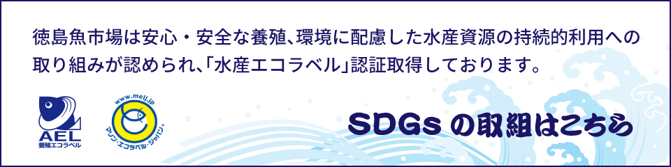 徳島魚市場は安心・安全な養殖、環境に配慮した水産資源の持続的利用への取り組みが認められ、「水産エコラベル」認証取得しております。SDGsの取組はこちら